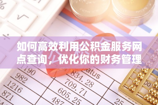 荔浦如何高效利用公积金服务网点查询，优化你的财务管理