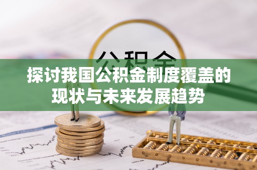 荔浦探讨我国公积金制度覆盖的现状与未来发展趋势