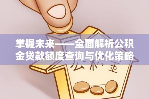 荔浦掌握未来——全面解析公积金贷款额度查询与优化策略