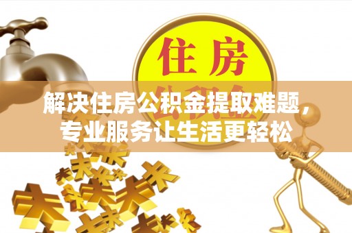 荔浦解决住房公积金提取难题，专业服务让生活更轻松