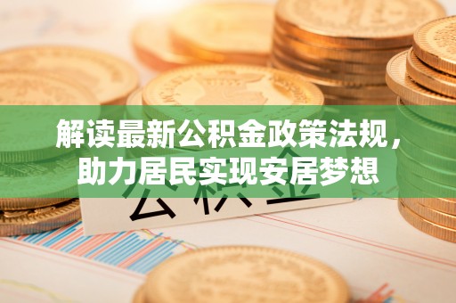 荔浦解读最新公积金政策法规，助力居民实现安居梦想