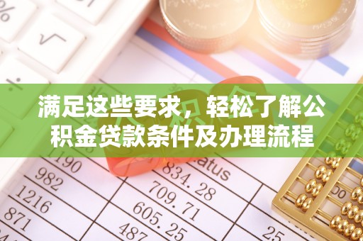 荔浦满足这些要求，轻松了解公积金贷款条件及办理流程