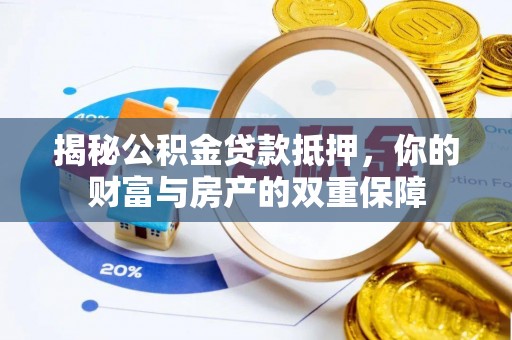 荔浦揭秘公积金贷款抵押，你的财富与房产的双重保障