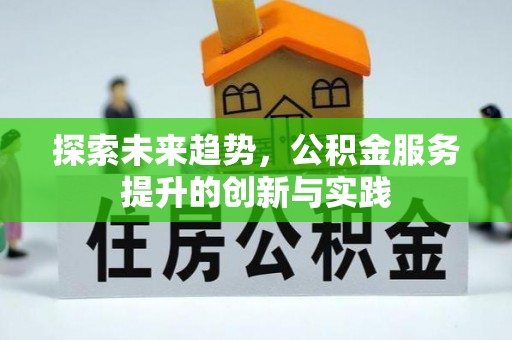 荔浦探索未来趋势，公积金服务提升的创新与实践
