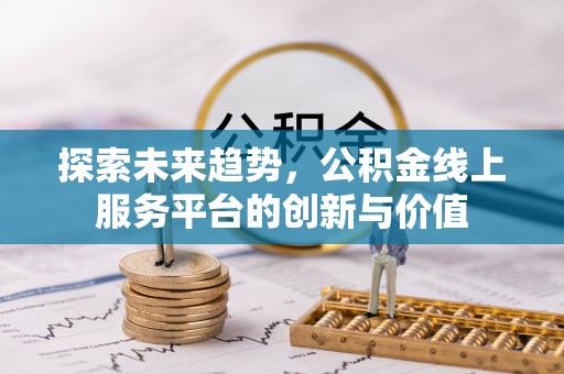 荔浦探索未来趋势，公积金线上服务平台的创新与价值