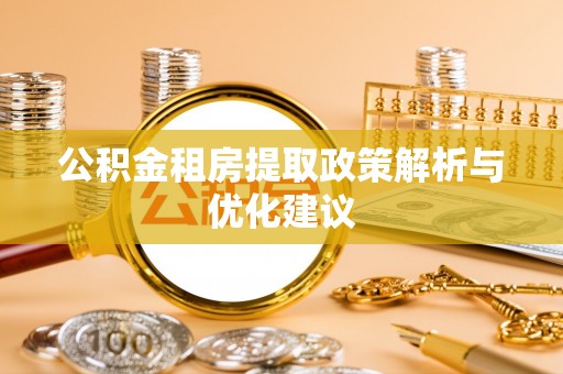 荔浦公积金租房提取政策解析与优化建议