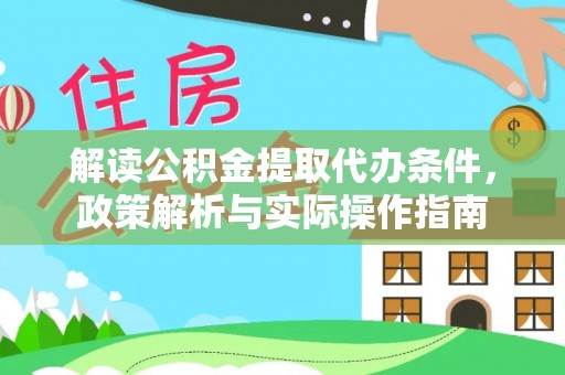 荔浦解读公积金提取代办条件，政策解析与实际操作指南