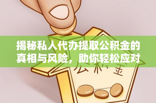 荔浦揭秘私人代办提取公积金的真相与风险，助你轻松应对资金难题