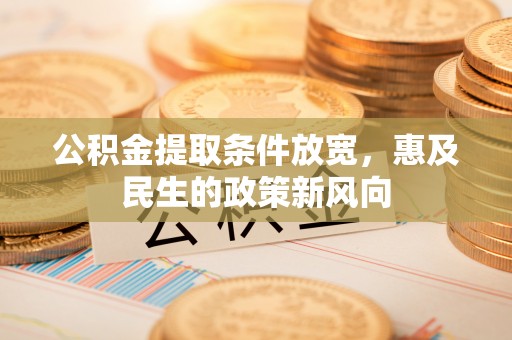 荔浦公积金提取条件放宽，惠及民生的政策新风向