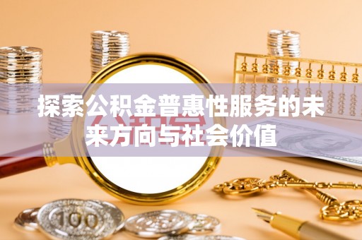 荔浦探索公积金普惠性服务的未来方向与社会价值