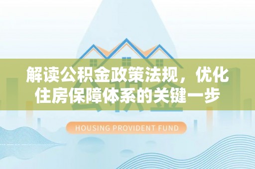 荔浦解读公积金政策法规，优化住房保障体系的关键一步