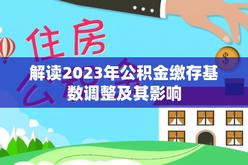 荔浦解读2023年公积金缴存基数调整及其影响