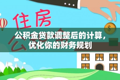 荔浦公积金贷款调整后的计算，优化你的财务规划