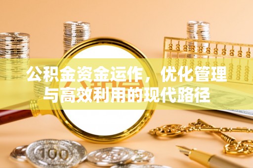 荔浦公积金资金运作，优化管理与高效利用的现代路径