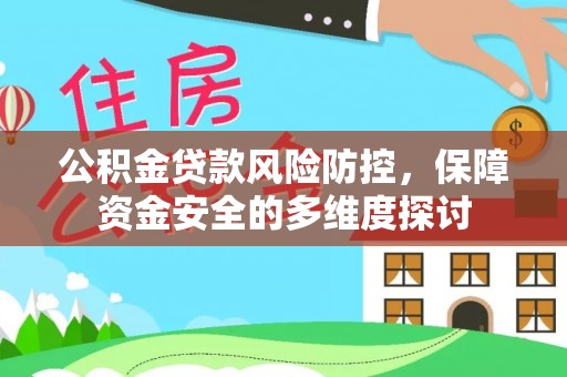 荔浦公积金贷款风险防控，保障资金安全的多维度探讨