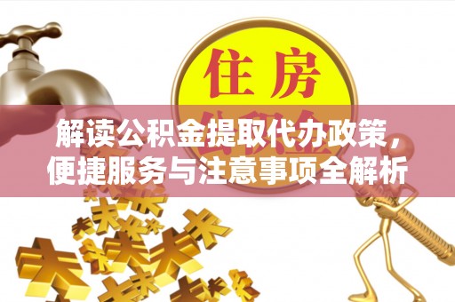 荔浦解读公积金提取代办政策，便捷服务与注意事项全解析