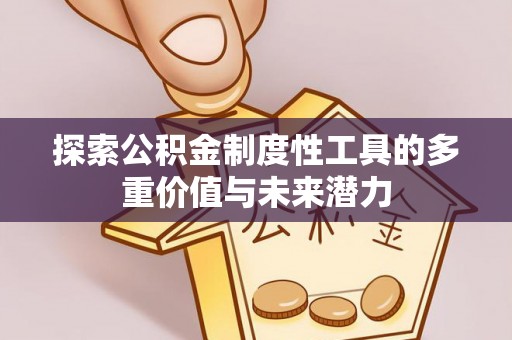 荔浦探索公积金制度性工具的多重价值与未来潜力