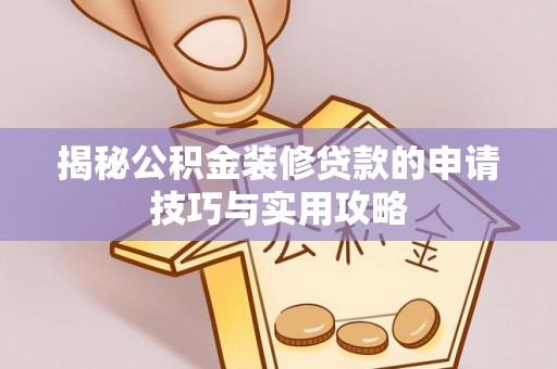 荔浦揭秘公积金装修贷款的申请技巧与实用攻略