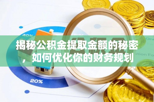 荔浦揭秘公积金提取金额的秘密，如何优化你的财务规划