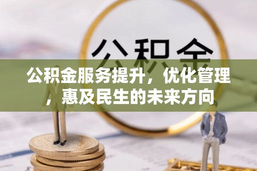 荔浦公积金服务提升，优化管理，惠及民生的未来方向