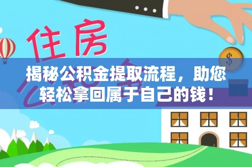 荔浦揭秘公积金提取流程，助您轻松拿回属于自己的钱！