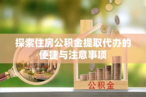 荔浦探索住房公积金提取代办的便捷与注意事项