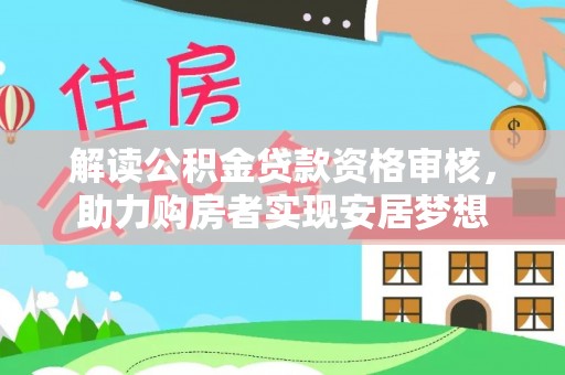 荔浦解读公积金贷款资格审核，助力购房者实现安居梦想