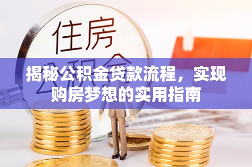 荔浦揭秘公积金贷款流程，实现购房梦想的实用指南