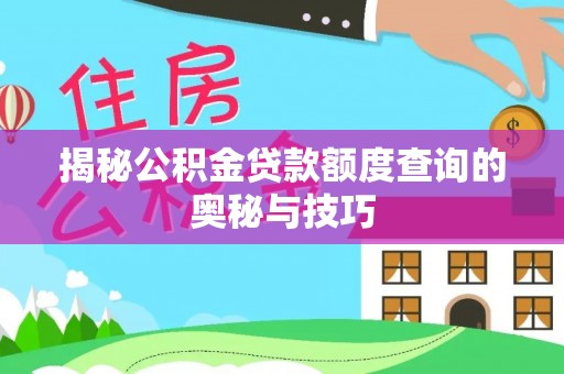 荔浦揭秘公积金贷款额度查询的奥秘与技巧