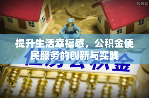 荔浦提升生活幸福感，公积金便民服务的创新与实践