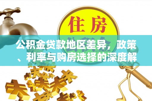 荔浦公积金贷款地区差异，政策、利率与购房选择的深度解析