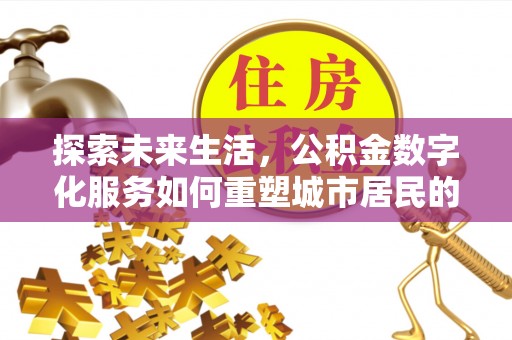 荔浦探索未来生活，公积金数字化服务如何重塑城市居民的财务管理