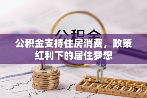 荔浦公积金支持住房消费，政策红利下的居住梦想