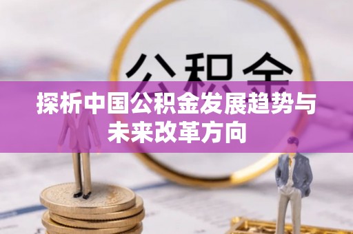 荔浦探析中国公积金发展趋势与未来改革方向