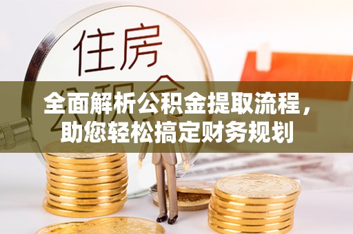 荔浦全面解析公积金提取流程，助您轻松搞定财务规划