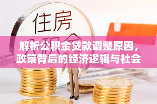 荔浦解析公积金贷款调整原因，政策背后的经济逻辑与社会影响
