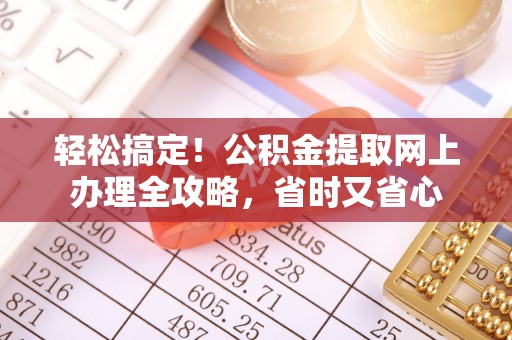 荔浦轻松搞定！公积金提取网上办理全攻略，省时又省心