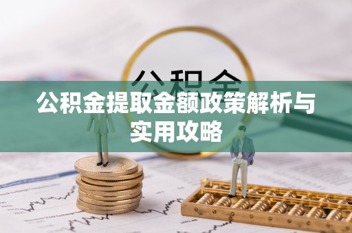 荔浦公积金提取金额政策解析与实用攻略
