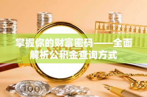 荔浦掌握你的财富密码——全面解析公积金查询方式
