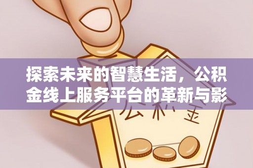 荔浦探索未来的智慧生活，公积金线上服务平台的革新与影响
