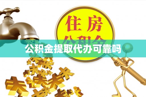 荔浦公积金提取代办可靠吗