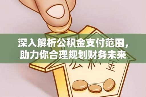 荔浦深入解析公积金支付范围，助力你合理规划财务未来