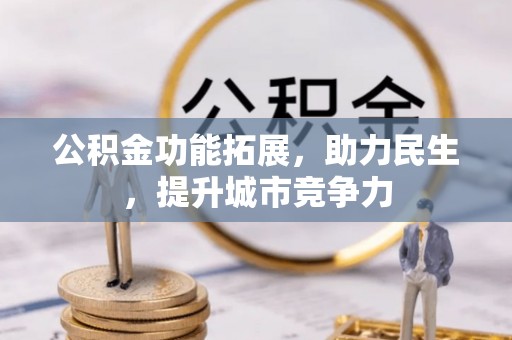 荔浦公积金功能拓展，助力民生，提升城市竞争力