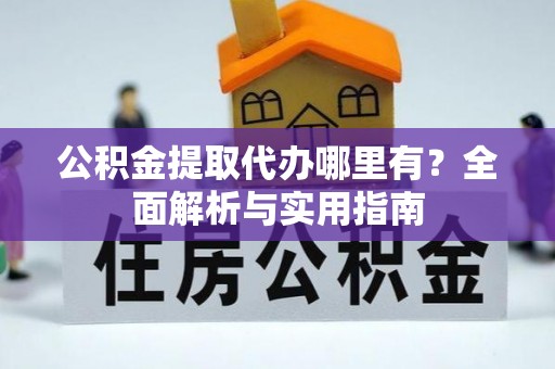 荔浦公积金提取代办哪里有？全面解析与实用指南
