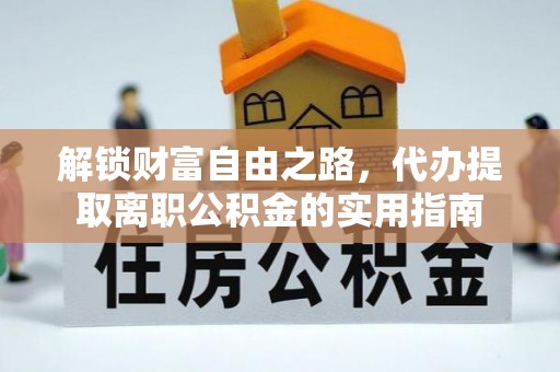荔浦解锁财富自由之路，代办提取离职公积金的实用指南