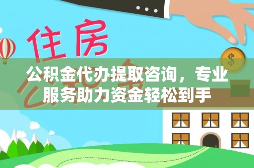 荔浦公积金代办提取咨询，专业服务助力资金轻松到手
