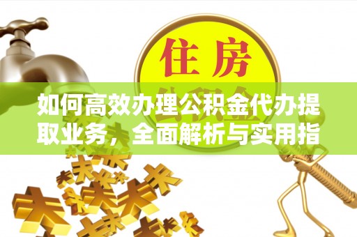荔浦如何高效办理公积金代办提取业务，全面解析与实用指南