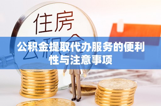 荔浦公积金提取代办服务的便利性与注意事项