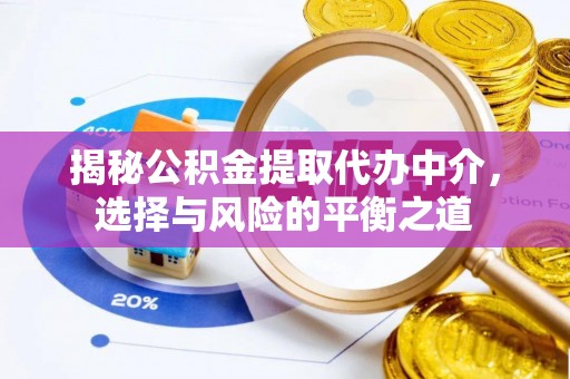 荔浦揭秘公积金提取代办中介，选择与风险的平衡之道