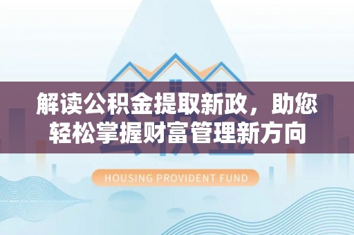 荔浦解读公积金提取新政，助您轻松掌握财富管理新方向